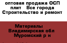 оптовая продажа ОСП плит - Все города Строительство и ремонт » Материалы   . Владимирская обл.,Муромский р-н